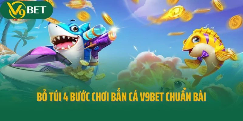 Bỏ túi 4 bước chơi bắn cá V9bet chuẩn bài