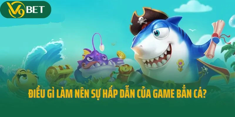 Điều gì làm nên sự hấp dẫn của siêu phẩm bắn cá?