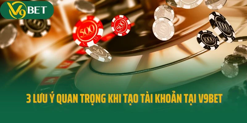 Bật mí 3 lưu ý quan trọng khi tạo tài khoản tại V9bet