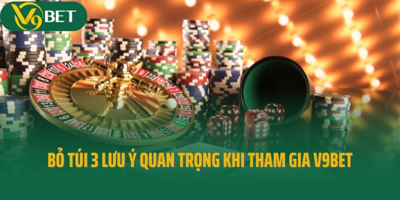 Bỏ túi 3 lưu ý quan trọng khi tham gia V9bet
