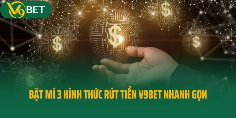 Bật mí 3 hình thức rút tiền V9bet nhanh gọn