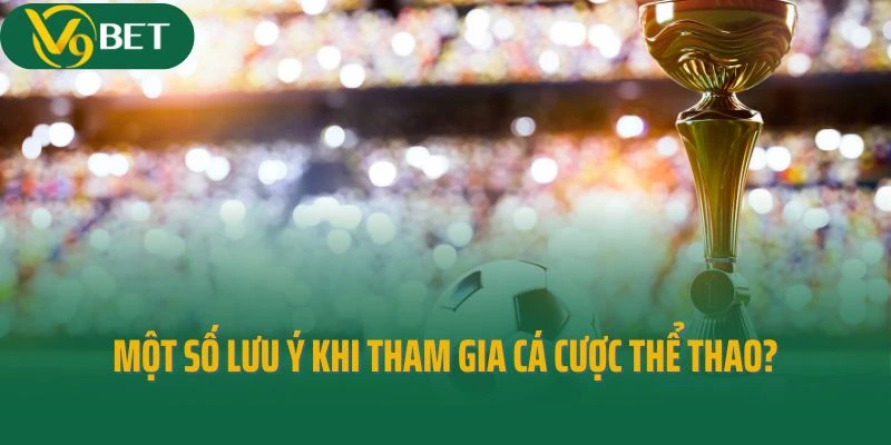 Người chơi cần lưu ý điều gì khi tham gia cá cược thể thao?