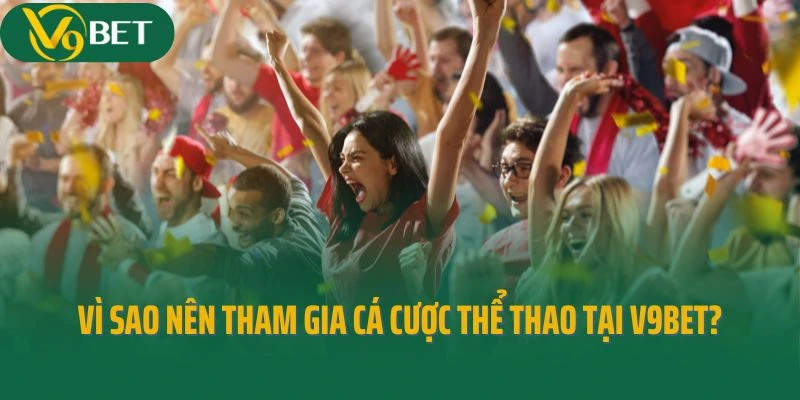 Vì sao nên tham gia cá cược thể thao tại V9bet?