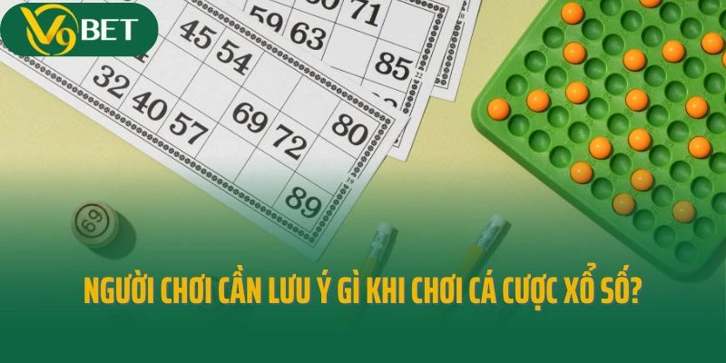 Người chơi cần lưu ý gì khi chơi cá cược xổ số?