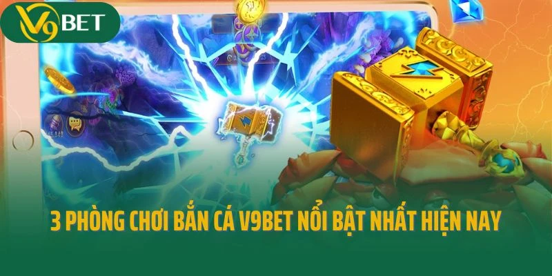 3 phòng chơi bắn cá V9bet nổi bật nhất hiện nay