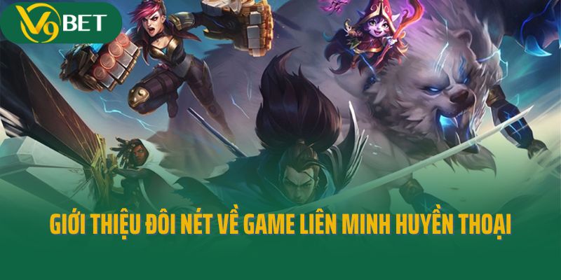 Giới thiệu đôi nét về game Liên Minh Huyền Thoại