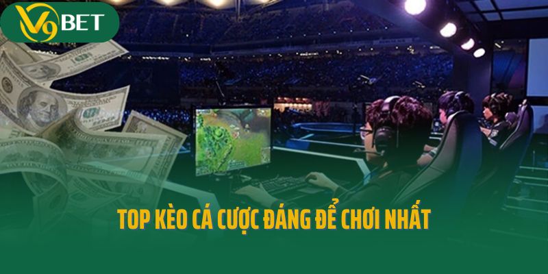 Top kèo cá cược đáng để chơi nhất