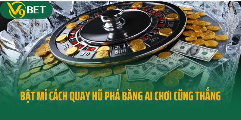 Bật Mí Cách Quay Hũ Phá Băng Online Ai Chơi Cũng Thắng