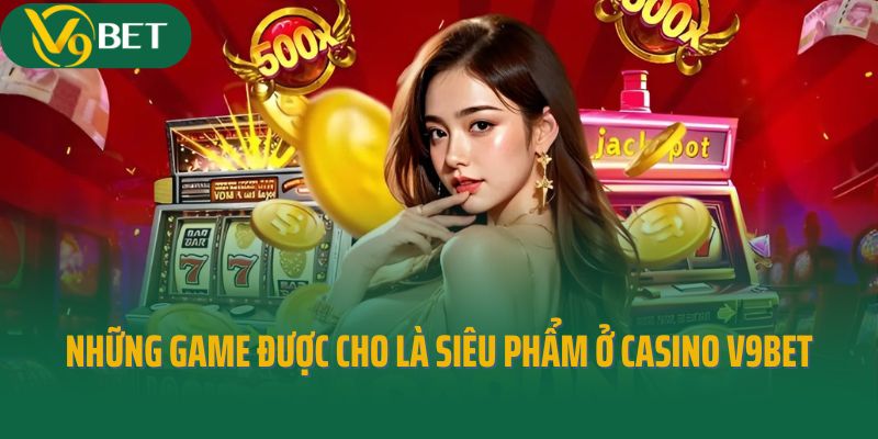 Những game được cho là siêu phẩm ở casino V9bet