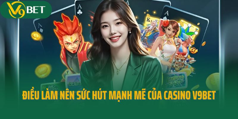 Những điều làm nên sức hút mạnh mẽ của Casino V9bet