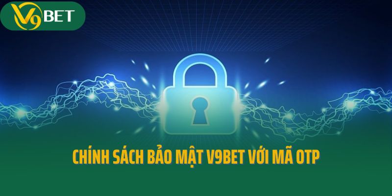 Chính sách bảo mật V9Bet với mã OTP qua số điện thoại
