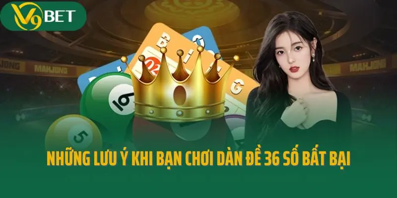 Những lưu ý khi bạn chơi dàn đề 36 số bất bại