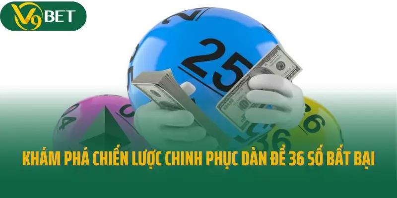 Khám Phá Chiến Lược Chinh Phục Dàn Đề 36 Số Bất Bại
