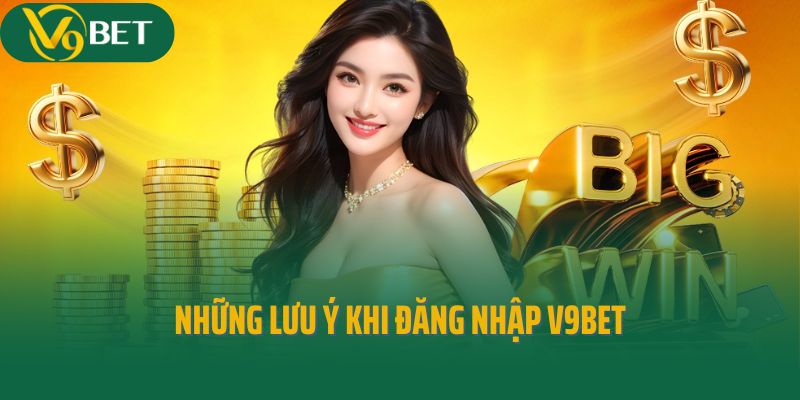 Những lưu ý khi đăng nhập V9Bet