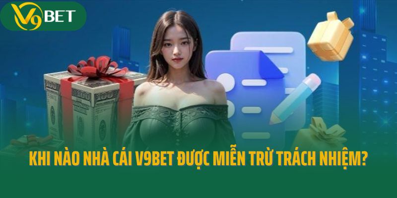 Khi nào nhà cái V9Bet được miễn trừ trách nhiệm?