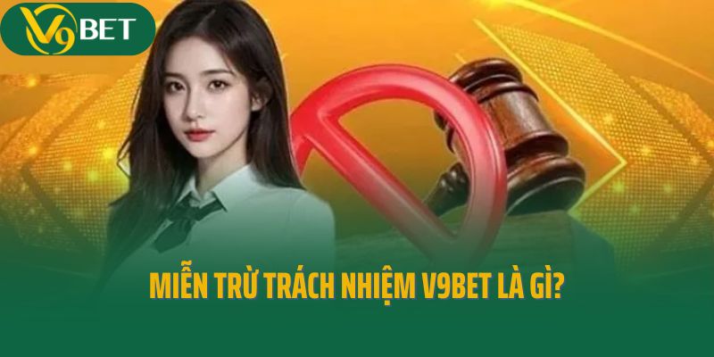 Miễn trừ trách nhiệm V9Bet là gì?