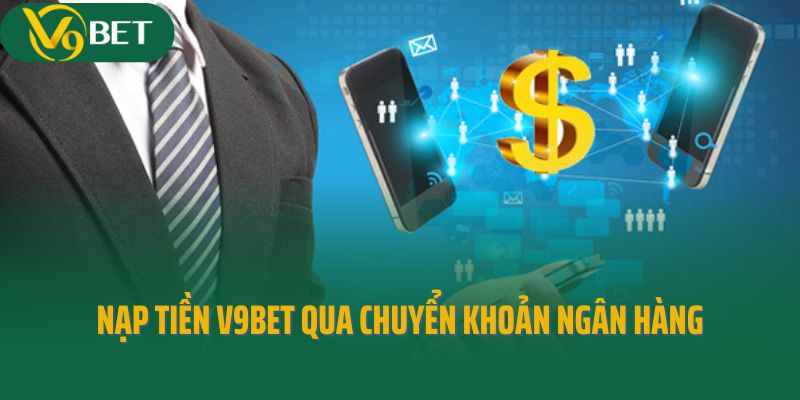Nạp tiền V9Bet qua chuyển khoản ngân hàng