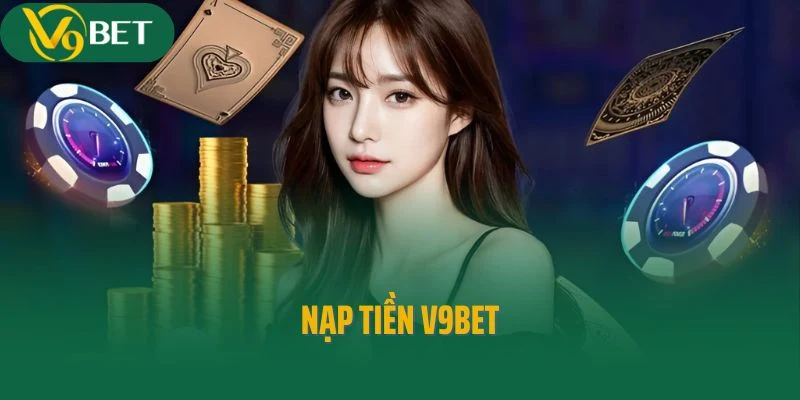 Tất Tần Tật Các Cách Nạp Tiền V9Bet Thần Tốc Chỉ Với 1 Phút