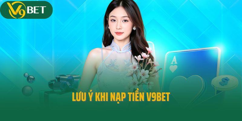 Lưu ý khi nạp tiền V9Bet