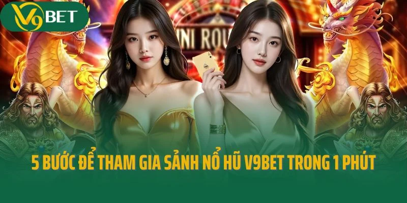 5 bước để tham gia sảnh nổ hũ V9bet trong 1 phút