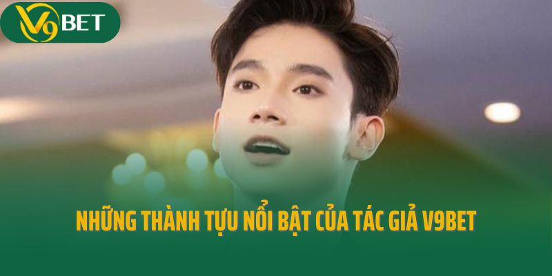 Những thành tựu nổi bật của tác giả V9Bet