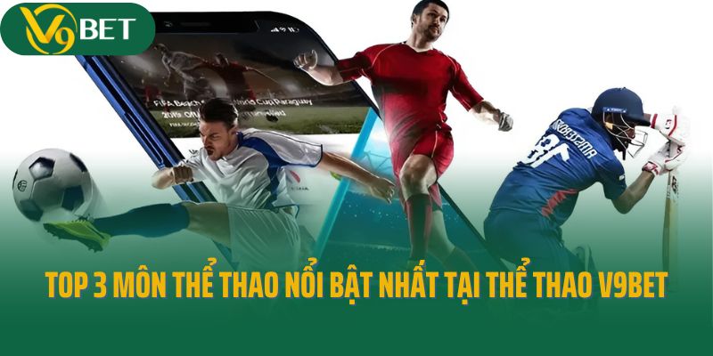 Top 3 môn thể thao nổi bật nhất tại thể thao V9bet