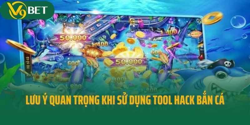 Lưu ý quan trọng khi sử dụng tool hack bắn cá điện thoại