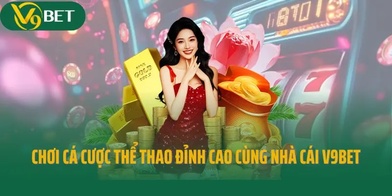 Chơi cá cược thể thao đỉnh cao cùng nhà cái V9bet