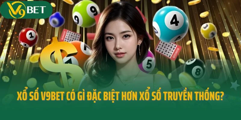 Xổ số V9bet có gì đặc biệt hơn xổ số truyền thống?